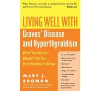Living Well with Graves' Disease and Hyperthyroidism: What Your Doctor Doesn't Tell You...That You Need to Know