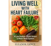 LIVING WELL WITH HEART FAILURE: A Low-Sodium, Fluid-Smart 4-Week Meal System with Caregiver-Friendly Guides