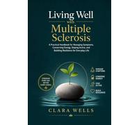 Living Well with Multiple Sclerosis: A Practical Handbook for Managing Symptoms, Conserving Energy, Staying Active, and Building Resilience for Everyday Life