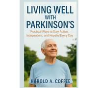 LIVING WELL WITH PARKINSON’S: Practical Ways to Stay Active, Independent, and Hopeful Every Day
