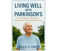 LIVING WELL WITH PARKINSON’S: Practical Ways to Stay Active, Independent, and Hopeful Every Day