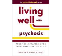 Living Well With Psychosis: Practical Strategies for Improving Your Daily Life