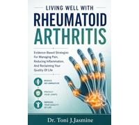 Living Well With Rheumatoid Arthritis: Evidence-Based Strategies For Managing Pain, Reducing Inflammation, And Reclaiming Your Quality Of Life