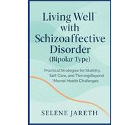 Living Well with Schizoaffective Disorder (Bipolar Type): Practical Strategies for Stability, Self-Care, and Thriving Beyond Mental Health Challenges
