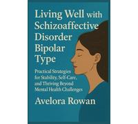 Living Well with Schizoaffective Disorder Bipolar Type: Practical Strategies for Stability, Self-Care, and Thriving Beyond Mental Health Challenges