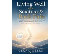 Living Well with Sciatica & Back Pain: A Practical Handbook for Managing Daily Challenges, Building Resilience, Improving Quality of Life, and Moving Forward with Confidence