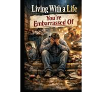 Living With a Life You’re Embarrassed Of: How to Stay Functional, Social, and Human When You Feel Behind Everyone Else
