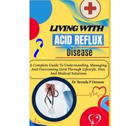 Living With Acid Reflux Disease: A Complete Guide To Understanding, Managing, And Overcoming Gerd Through Lifestyle, Diet, And Medical Solutions