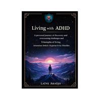 Living with ADHD: A personal journey of discovery and overcoming challenges and Triumphs of living with Attention Deficit Hyperactivity Disorder.