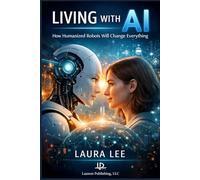 Living with AI: How Humanized Robots Will Change Everything