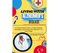 Living With Alzheimer's Disease: A Compassionate Guide to Understanding, Managing, and Coping with Alzheimer’s at Every Stage