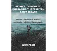 Living with anxiety: Embracing the fear you can't escape: How to Get What You Want Out of Life and Love Without Settling