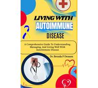 Living With Autoimmune Disease: A Comprehensive Guide To Understanding, Managing, And Living Well With Autoimmune Disease