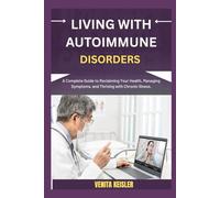 LIVING WITH AUTOIMMUNE DISORDERS: A Complete Guide to Reclaiming Your Health, Managing Symptoms, and Thriving with Chronic Illness.