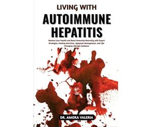 Living With Autoimmune Hepatitis: Restore Liver Health and Boost Immunity Naturally with Expert Strategies, Healing Nutrition, Symptom Management, and Life-Changing Lifestyle Guidance