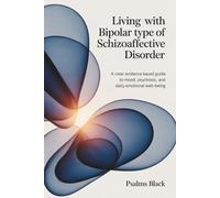 Living with Bipolar Type Of Schizoaffective Disorder: A Clear Evidence Based Guide To Mood, Psychosis, and Daily Emotional Well-being