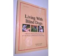 Living With Blind Dogs: A Resource Book and Training Guide for the Owners of Blind and Low-Vision Dogs