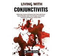 Living With Conjunctivitis: Relieve Eye Irritation and Restore Clear Vision with Proven Natural Remedies, Expert Care Strategies, and Practical Prevention Techniques for Lasting Comfort