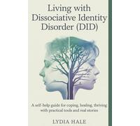 Living with Dissociative Identity Disorder (DID): A Self-Help Guide for Coping, Healing, Thriving with Practical Tools and Real Stories