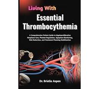 Living With Essential Thrombocythemia: A Comprehensive Patient Guide to Myeloproliferative Neoplasm Care, Platelet Regulation, Symptom Monitoring, Risk Reduction, and Treatment Planning Stabilization