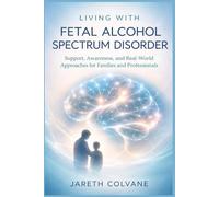 Living with Fetal Alcohol Spectrum Disorder: Support, Awareness, and Real-World Approaches for Families and Professionals