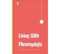 Living with Fibromyalgia: A Guide, Workbook & Journal