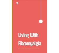 Living with Fibromyalgia: A Self-help Guide for the Newly diagnosed & Those who love them