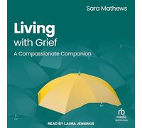 Living with Grief: A Compassionate Companion (The Ask the Experts Series)