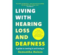 Living With Hearing Loss and Deafness: A guide to owning it and loving it