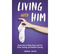 Living with Him: Guide How to Make Peace with His Socks, Snoring, and Selective Hearing. Turn Everyday Frustrations into Deeper Understanding and Make Stronger Relationship