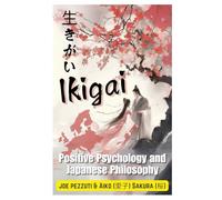 Living with Ikigai in the West Mental Wellbeing, Awareness the Science of Happiness: Positive Psychology and Japanese Philosophy