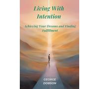 Living With Intention: Achieve Your Dreams and Find Fulfillment
