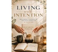 Living with Intention: Reclaiming Your Role as the Main Character in Your Life