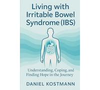 Living with Irritable Bowel Syndrome (IBS): Understanding, Coping, and Finding Hope in the Journey