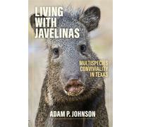 Living with Javelinas Multispecies Conviviality in Texas - Adam P. Johnson - University of Texas Press - ebook (ePub) - Livre