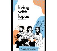 Living With Lupus: A Comprehensive Guide to Understanding and Managing Your Health