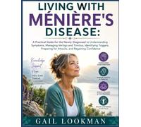 Living With Ménière's Disease: A Practical Guide for the Newly Diagnosed to Understanding Symptoms, Managing Vertigo and Tinnitus, Identifying Triggers, Preparing for Attacks, and Regaining Confidence