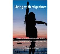 Living With Migraines: Understanding Migraines And Your Triggers, While Staying Positive And Living Life To The Fullest