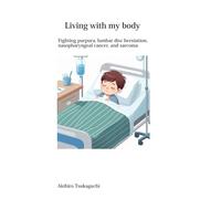 Living with my body: Fighting purpura, lumbar disc herniation, nasopharyngeal cancer, and sarcoma
