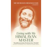 Living with My Himalayan Master: Sri Sri Bhajan Brahmachari - A Biography