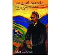 Living with Nietzsche: What the Great "Immoralist" Has to Teach Us