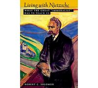 Living With Nietzsche: What the Great "Immoralist" Has to Teach Us