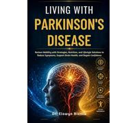 Living With Parkinson's Disease: Restore Mobility with Strategies, Nutrition, and Lifestyle Solutions to Reduce Symptoms, Support Brain Health, and Regain Confidence