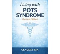 Living with POTS Syndrome (Revised Edition): A practical guide to managing dysautonomia, reducing dizziness and fatigue, and improving daily life