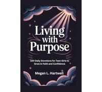 Living with Purpose: 100 Daily Devotions for Teen Girls to Grow in Faith and Confidence