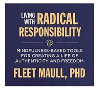 Living with Radical Responsibility: Mindfulness-Based Tools for Creating a Life of Authenticity and Freedom - [Version Originale] Inconnu (Auteur)