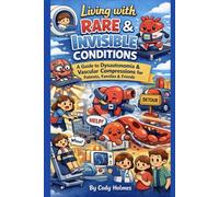 Living with Rare & Invisible Conditions: A Guide to Dysautonomia & Vascular Compressions for Patients, Families & Friends