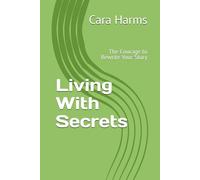 Living With Secrets: The Courage to Rewrite Your Story