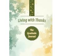 Living with Thanks: A Journey Toward Clarity and Accomplishment - Strategies for an Enriched, Connected Life - Uncover Your Serenity - Practical Tools for a Clear and Fulfilled Mind