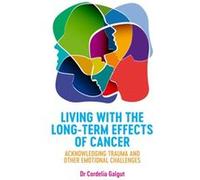 Living with the LongTerm Effects of Cancer by Dr Cordelia Galgut Dr Cordelia Galgut (Auteur)